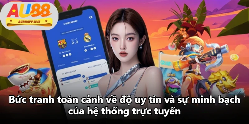 Bức tranh toàn cảnh về độ uy tín và sự minh bạch của hệ thống trực tuyến