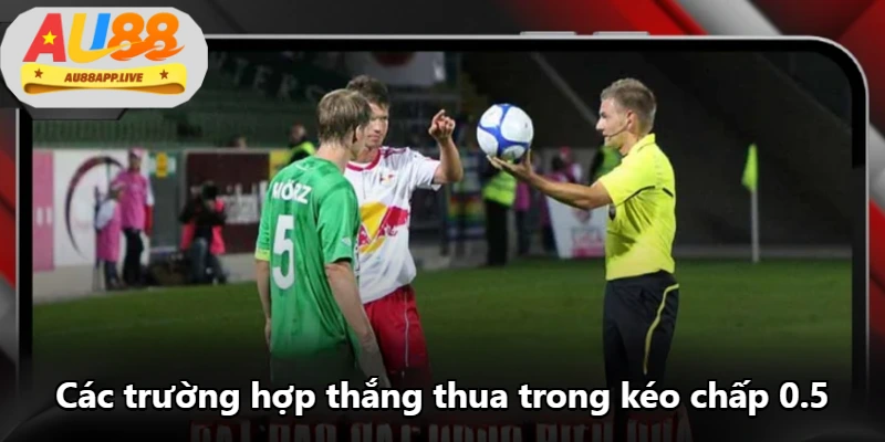 Các trường hợp thắng thua trong kéo chấp 0.5