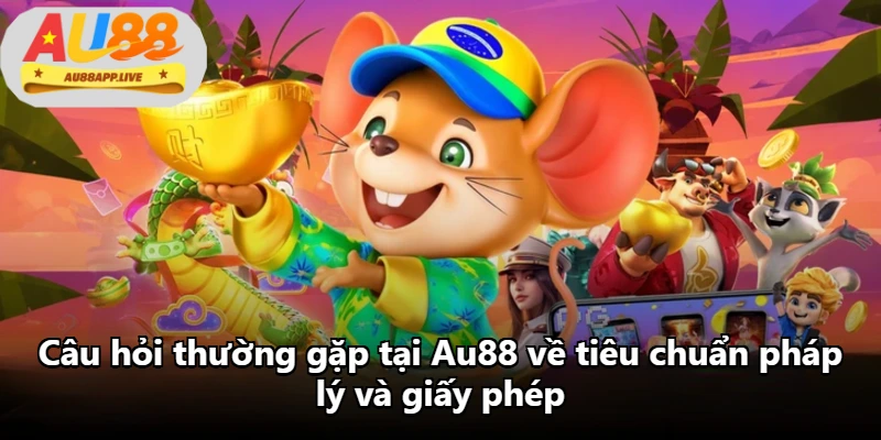 Câu hỏi thường gặp tại Au88 về tiêu chuẩn pháp lý và giấy phép