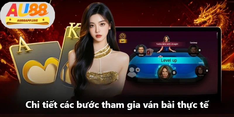 Chi tiết các bước tham gia ván bài thực tế Chi tiết các bước tham gia ván bài thực tế