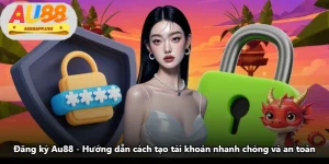 Đăng Ký Au88 - Hướng Dẫn Cách Tạo Tài Khoản Nhanh Chóng Và An Toàn