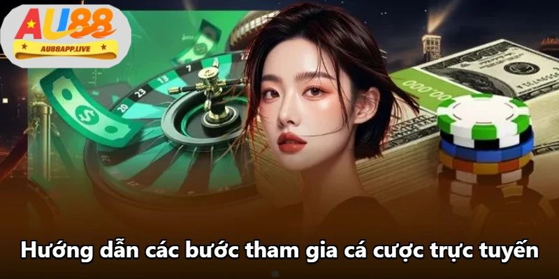 Hướng dẫn các bước tham gia cá cược trực tuyến