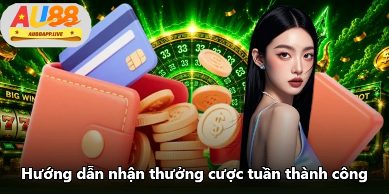 Hướng dẫn nhận thưởng cược tuần thành công