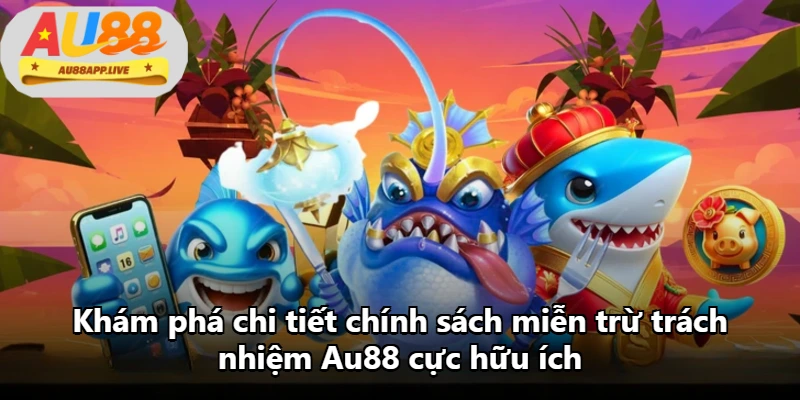 Khám phá chi tiết chính sách miễn trừ trách nhiệm Au88 cực hữu ích