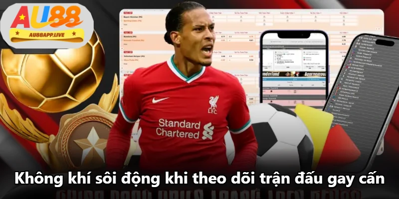 Không khí sôi động khi theo dõi trận đấu gay cấn