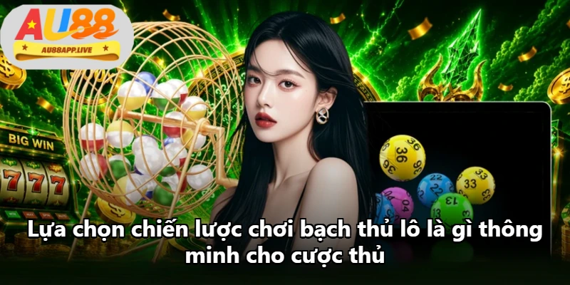 Lựa chọn chiến lược chơi bạch thủ lô là gì thông minh cho cược thủ Lựa chọn chiến lược chơi bạch thủ lô là gì thông minh cho cược thủ