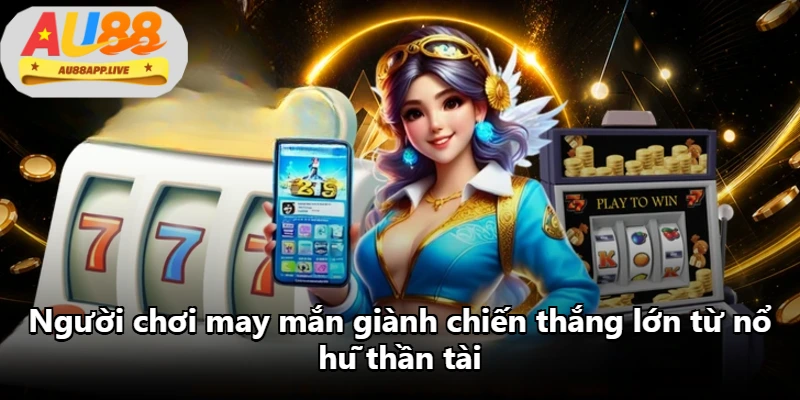 Người chơi may mắn giành chiến thắng lớn từ nổ hũ thần tài