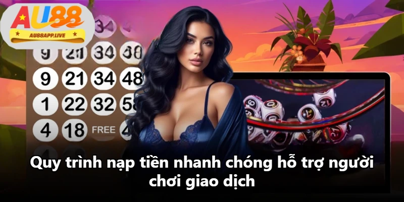 Quy trình nạp tiền nhanh chóng hỗ trợ người chơi giao dịch