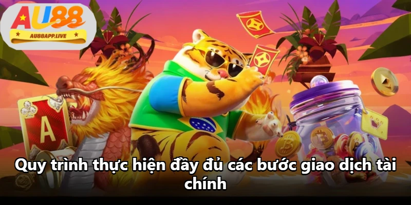 Quy trình thực hiện đầy đủ các bước giao dịch tài chính