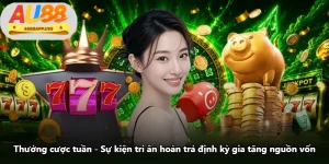Thưởng Cược Tuần - Sự Kiện Tri Ân Hoàn Trả Định Kỳ Gia Tăng Nguồn Vốn